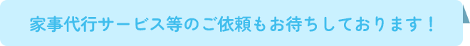 家事代行サービス等のご依頼もお待ちしております！